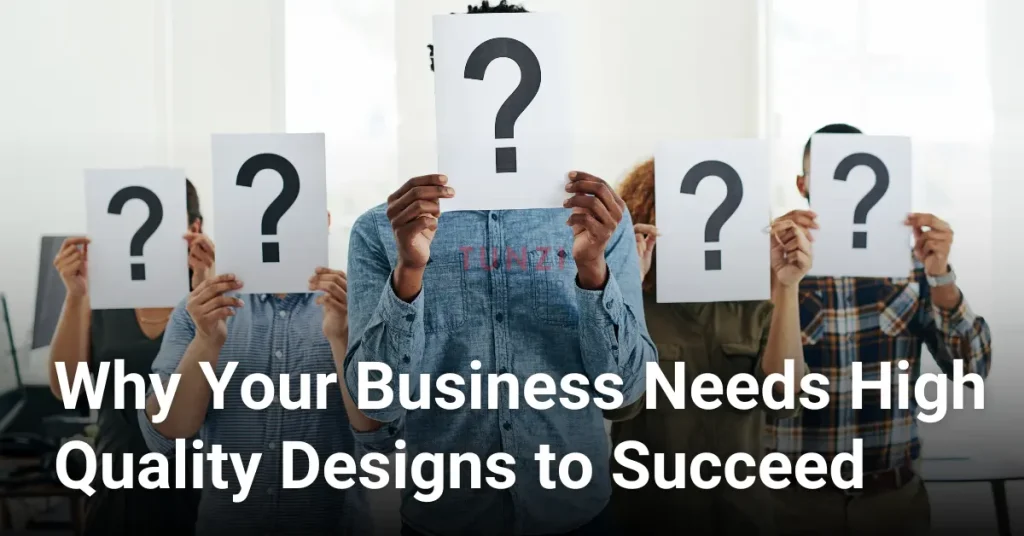 Why Your Business Needs High Quality Designs to Succeed
